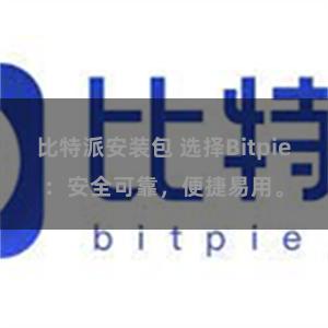 比特派安装包 选择Bitpie：安全可靠，便捷易用。