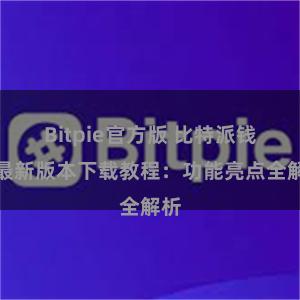 Bitpie官方版 比特派钱包最新版本下载教程：功能亮点全解析