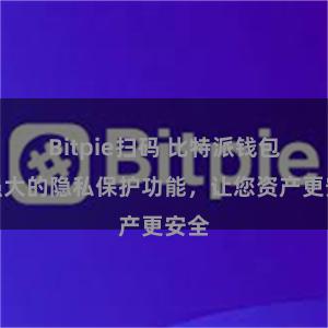 Bitpie扫码 比特派钱包：强大的隐私保护功能，让您资产更安全