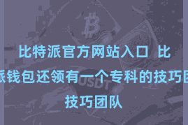 比特派官方网站入口 比特派钱包还领有一个专科的技巧团队