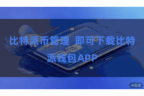 比特派币管理 即可下载比特派钱包APP