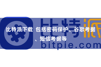 比特派下载  包括密码保护、谷歌考据、短信考据等