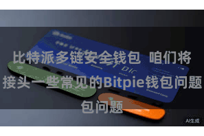 比特派多链安全钱包  咱们将接头一些常见的Bitpie钱包问题