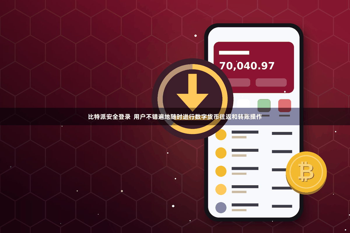 比特派安全登录 用户不错遍地随时进行数字货币往返和转账操作